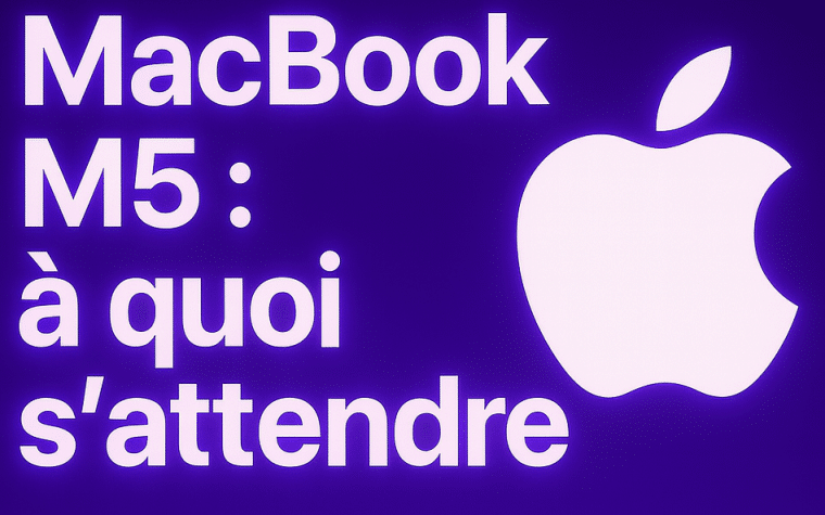MacBook M5 à quoi s’attendre
